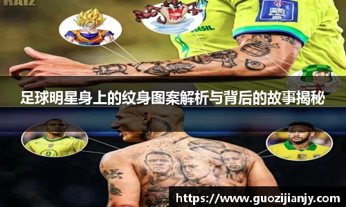 足球明星身上的纹身图案解析与背后的故事揭秘